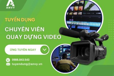 CTCP ANVY TUYỂN DỤNG VỊ TRÍ CHUYÊN VIÊN QUAY DỰNG VIDEO