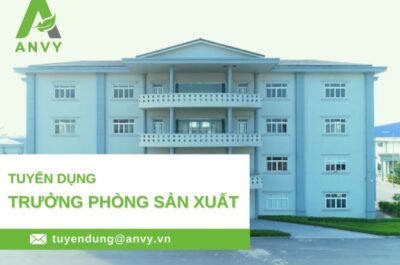 CTCP ANVY TUYỂN DỤNG VỊ TRÍ TRƯỞNG PHÒNG SẢN XUẤT