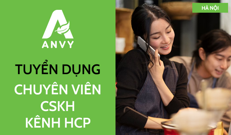 [THÁNG 08/2025] TUYỂN DỤNG CHUYÊN VIÊN CHĂM SÓC KHÁCH HÀNG – KÊNH HCP