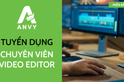 [THÁNG 07/2026] TUYỂN DỤNG CHUYÊN VIÊN VIDEO EDITOR